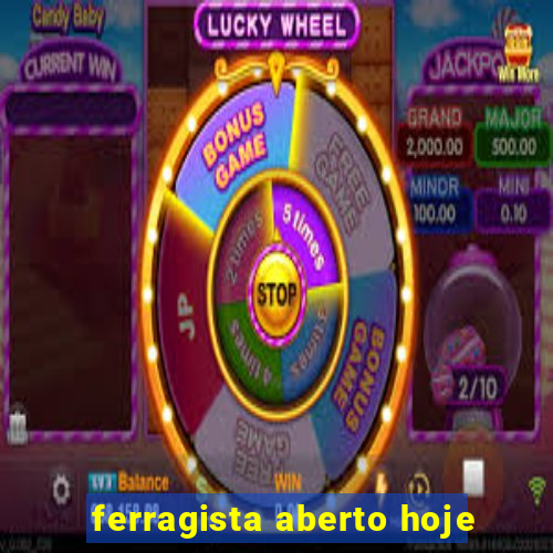 ferragista aberto hoje